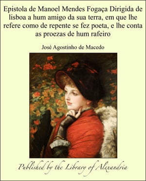 Epistola de Manoel Mendes Foga?a Dirigida de lisboa a hum amigo da sua terra, em que lhe refere como de repente se fez poeta, e lhe conta as proezas de hum rafeiro