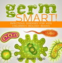 Germ Smart Infectious Diseases for Kids Children 039 s Biology Books【電子書籍】 Baby Professor