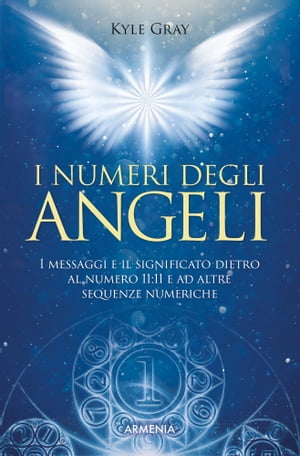 I numeri degli angeli I messaggi e il significato dietro al numero 11:11 e ad altre sequenze numeriche