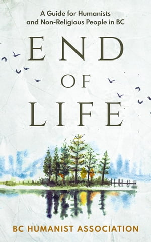 End of Life: A Guide for Humanists and Non-Religious People in BC