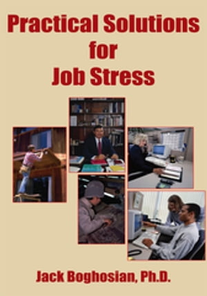 Practical Solutions for Job Stress【電子書籍】[ Jack Boghosian Ph.D. ]