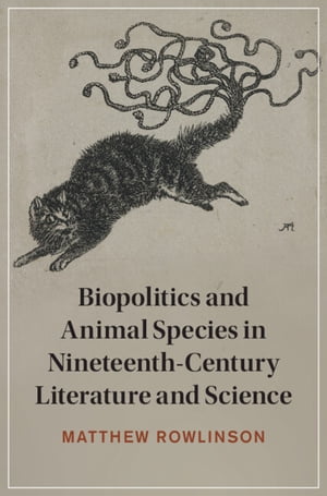 Biopolitics and Animal Species in Nineteenth-Century Literature and Science【電子書籍】 Matthew Rowlinson