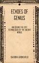 Echoes of Genius Unlocking the Lost Technologies of the Ancient World【電子書籍】[ Isa...