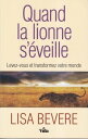 Quand la lionne s'eveille Levez- vous et transformez votre monde