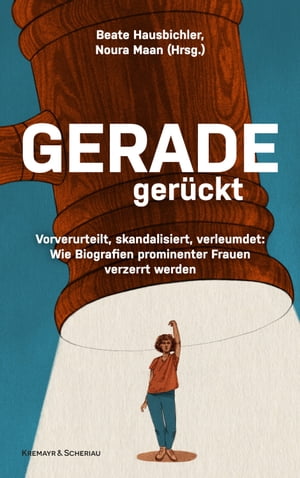 Geradeger?ckt Vorverurteilt, skandalisiert, verleumdet: Wie Biografien prominenter Frauen verzerrt werden【電子書籍】