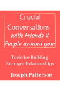 Crucial Conversations with Friends PEOPLE AROUND YOU Tools for Building Stronger Relationships【電子書籍】 Joseph Patterson