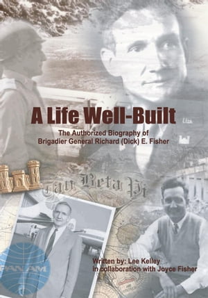 A Life Well Built The Authorized Biography of Brigadier General Richard (Dick) E. Fisher【電子書籍】[ Lee Kelley ]