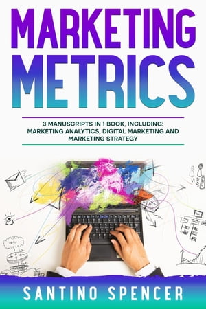 Marketing Metrics 3-in-1 Guide to Master Marketing Analytics, Key Performance Indicators (KPI's) &Marketing AutomationŻҽҡ[ Santino Spencer ]