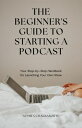 The Beginner's Guide to Starting a Podcast: Your Step-by-Step Handbook for Launc...