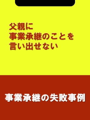 父親に事業承継のことを言い出せない[事業承継の失敗事例]