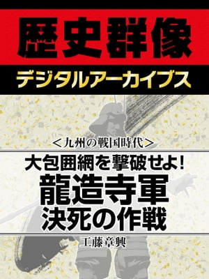 ＜九州の戦国時代＞大包囲網を撃破せよ！ 龍造寺軍決死の作戦