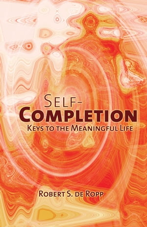 Self-Completion Keys to the Meaningful LifeŻҽҡ[ Robert S. de Ropp ]