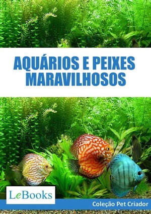 Aqu?rios e peixes maravilhosos Como cuidar de aqu?rios e escolher as melhores esp?cies de peixes