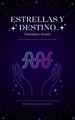 Estrellas y Destino: Conociendo a Acuario Estrellas y Destino, #12【電子書籍】[ Maria Florinda Loreto Yoris ]