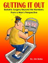 Gutting It Out: Bariatric Surgery Beyond the Numbers; From a Man's Perspective【電子書籍】[ Jim Bates ]