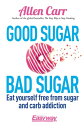Good Sugar Bad Sugar Eat yourself free from sugar and carb addiction【電子書籍】[ Alle...