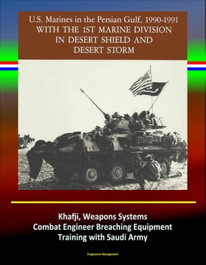 With the 1st Marine Division in Desert Shield and Desert Storm: U.S. Marines in the Persian Gulf, 1990-1991 - Khafji, Weapons Systems, Combat Engineer Breaching Equipment, Training with Saudi Army
