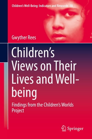Children’s Views on Their Lives and Well-being Findings from the Children’s Worlds Project【電子書籍】 Gwyther Rees