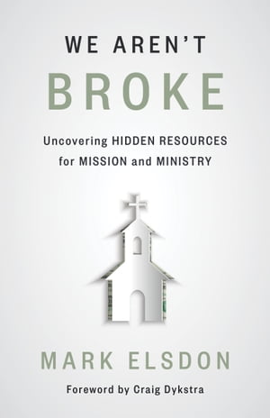 We Aren't Broke Uncovering Hidden Resources for Mission and Ministry【電子書籍】[ Mark Elsdon ]