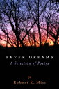 Fever Dreams A Selection of Poetry【電子書籍】[ Robert E. Miss ]