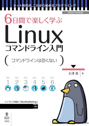 6日間で楽しく学ぶLinuxコマンドライン入門 コマンドの基本操作を身につけよう【電子書籍】[ 大津 真 ]