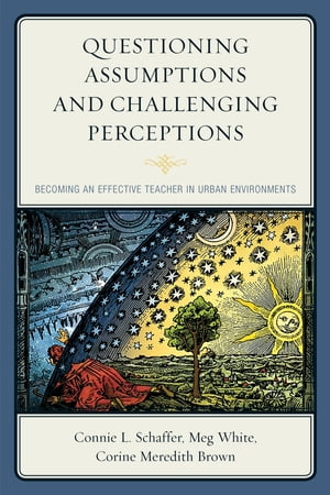 Questioning Assumptions and Challenging Perceptions Becoming an Effective Teacher in Urban Environments