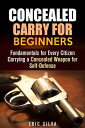 Concealed Carry for Beginners: Fundamentals for Every Citizen Carrying a Conceal...