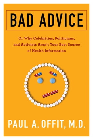 Bad Advice Or Why Celebrities, Politicians, and Activists Aren't Your Best Source of Health InformationŻҽҡ[ Paul Offit ]