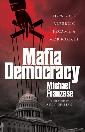 Mafia Democracy How Our Republic Became a Mob Racket
