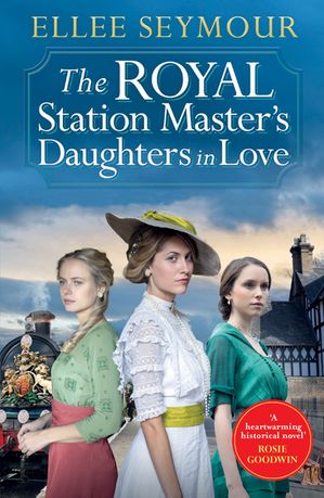 The Royal Station Master’s Daughters in Love 'A heartwarming historical saga' Rosie Goodwin (The Royal Station Master's Daughters Series Book 3 of 3)【電子書籍】[ Ellee Seymour ]