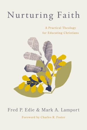 楽天楽天Kobo電子書籍ストアNurturing Faith A Practical Theology for Educating Christians【電子書籍】[ Fred P. Edie ]