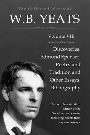 The Collected Works in Verse and Prose of William Butler Yeats, Vol. 8 (of 8) / Discoveries. Edmund Spenser. Poetry and Tradition; and / Other Essays. BibliographyŻҽҡ[ William Butler Yeats ]