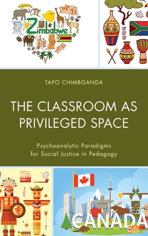 The Classroom as Privileged Space Psychoanalytic Paradigms for Social Justice in Pedagogy【電子書籍】[ Tapo Chimbganda ]