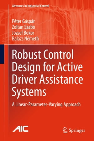 Robust Control Design for Active Driver Assistance Systems A Linear-Parameter-Varying Approach【電子書籍】[ Zolt?n Szab? ]