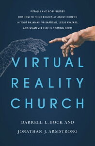 Virtual Reality Church Pitfalls and Possibilities (Or How to Think Biblically about Church in Your Pajamas, VR Baptisms, Jesus Avatars, and Whatever Else is Coming Next)【電子書籍】[ Darrell Bock ]