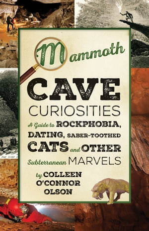 Mammoth Cave CuriositiesA Guide to Rockphobia, Dating, Saber-toothed Cats, and Other Subterranean Marvels【電子書籍】[ Colleen O'Connor Olson ]