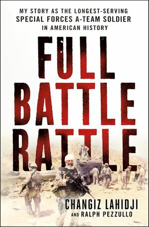 Full Battle Rattle My Story as the Longest-Serving Special Forces A-Team Soldier in American History【電子書籍】 Changiz Lahidji