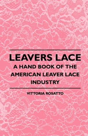 Leavers Lace - A Hand Book of the American Leaver Lace Industry