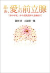 あぁ、愛しの前立腺　「男の不安」から最先端がん治療まで【電子書籍】[ 頴川晋 ]