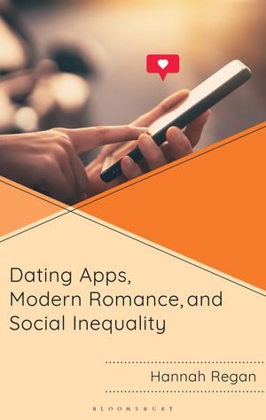 Dating Apps, Modern Romance, and Social Inequality【電子書籍】[ Hannah Regan ]