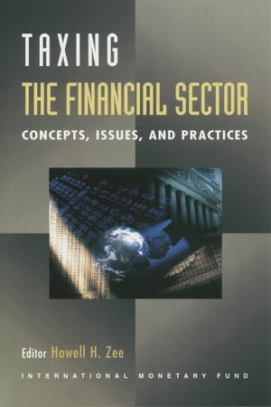Taxing the Financial Sector: Concepts, Issues, a