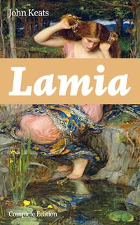 Lamia (Complete Edition): A Narrative Poem from one of the most beloved English Romantic poets, best known for Ode to a Nightingale, Ode on a Grecian Urn, Ode to Indolence, Ode to Psyche, The Eve of St. Agnes, Hyperion…【電子書籍】[ John Keats ]