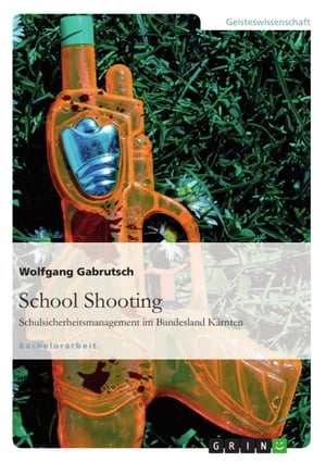 School Shooting. Schulsicherheitsmanagement im Bundesland K?rntenŻҽҡ[ Wolfgang Gabrutsch ]