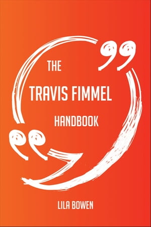 The Travis Fimmel Handbook - Everything You Need To Know About Travis Fimmel【電子書籍】[ Lila Bowen ]