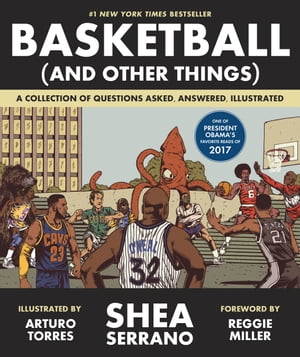 Basketball (and Other Things) A Collection of Questions Asked, Answered, Illustrated【電子書籍】[ Shea Serrano ]