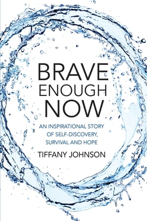 Brave Enough Now An Inspirational Story of Self-Discovery, Survival and Hope【電子書籍】[ Tiffany Johnson ]