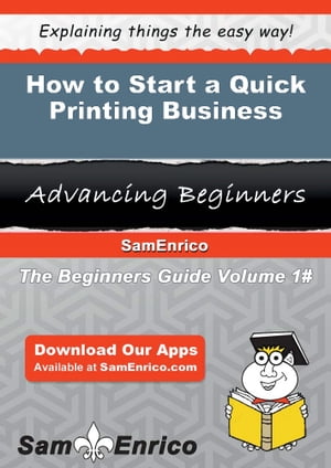 How to Start a Quick Printing Business How to Start a Quick Printing Business【電子書籍】[ Bronwyn Hartwell ]