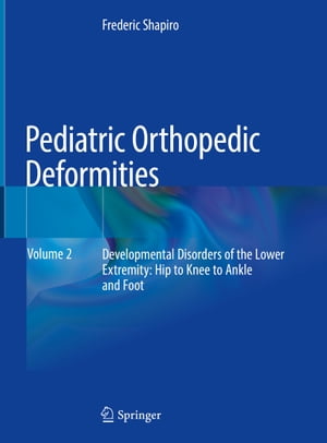 Pediatric Orthopedic Deformities, Volume 2 Developmental Disorders of the Lower Extremity: Hip to Knee to Ankle and FootŻҽҡ[ Frederic Shapiro ]