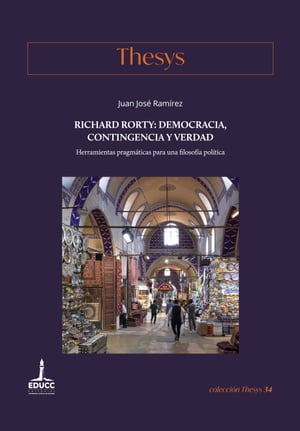 Richard Rorty: democracia, contingencia y verdad Herramientas pragm?ticas para una filosof?a pol?tica