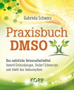 Praxisbuch DMSO Das nat?rliche Universalheilmittel: hemmt Entz?ndungen, lindert Schmerzen und st?rkt das Immunsystem